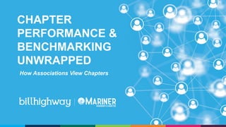 CHAPTER
PERFORMANCE &
BENCHMARKING
UNWRAPPED
How Associations View Chapters
 