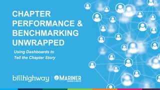 CHAPTER
PERFORMANCE &
BENCHMARKING
UNWRAPPED
Using Dashboards to
Tell the Chapter Story
 