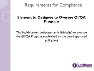 Requirements for Compliance
Element b: Designee to Oversee QI/QA
Program
The health center designates an individual(s) to ...