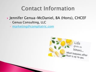  Jennifer Genua-McDaniel, BA (Hons), CHCEF
◦ Genua Consulting, LLC
◦ marketing@compliatric.com
 