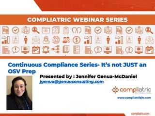 www.compliantfqhc.com
Continuous Compliance Series- It’s not JUST an
OSV Prep
COMPLIATRIC WEBINAR SERIES
Presented by : Je...