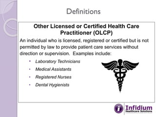 Definitions
Other Licensed or Certified Health Care
Practitioner (OLCP)
An individual who is licensed, registered or certi...