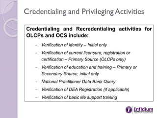 Credentialing and Privileging Activities
Credentialing and Recredentialing activities for
OLCPs and OCS include:
• Verific...