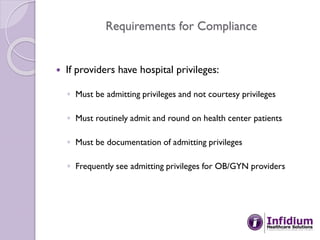 Requirements for Compliance
 If providers have hospital privileges:
◦ Must be admitting privileges and not courtesy privi...