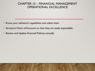 CHAPTER 15 – FINANCIAL MANAGEMENT
OPERATIONAL EXCELLENCE
• Know your software’s capabilities and utilize them
• Structure ...