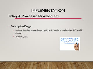 IMPLEMENTATION
Policy & Procedure Development
• Prescription Drugs
• Indicate that drug prices change rapidly and that the...