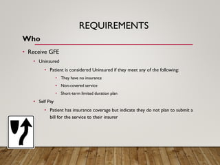 REQUIREMENTS
Who
• Receive GFE
• Uninsured
• Patient is considered Uninsured if they meet any of the following:
• They hav...