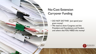No-Cost Extension
Carryover Funding
• DO NOT DO THIS! Just spend your
grant money!
• We need to show Congress and the
Pres...
