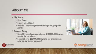 ABOUT ME
• My Story
• First Grant
• Now, I am addicted
• Why do I keep doing this? What keeps me going with
grants?
• Succ...