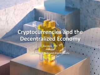 Cryptocurrencies and the
Decentralized Economy
Ilan Alon, PhD
Professor
University of Agder and Ariel University
 