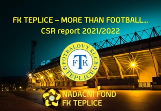 FK TEPLICE – MORE THAN FOOTBALL…
CSR report 2021/2022
 