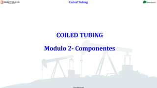 www.stsas-ecu.com
Coiled Tubing
COILED TUBING
Modulo 2- Componentes
 
