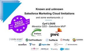 Known and unknown
Salesforce Marketing Cloud limitations
and some workarounds ;-)
Cyril LOUIS
Mavericx CEO - Salesforce MVP
 