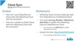 #CD22
Cloud Sync
Both ways between Marketing and Sales/Service
Workaround
▪ Marketing Cloud Connect easily get data
from S...