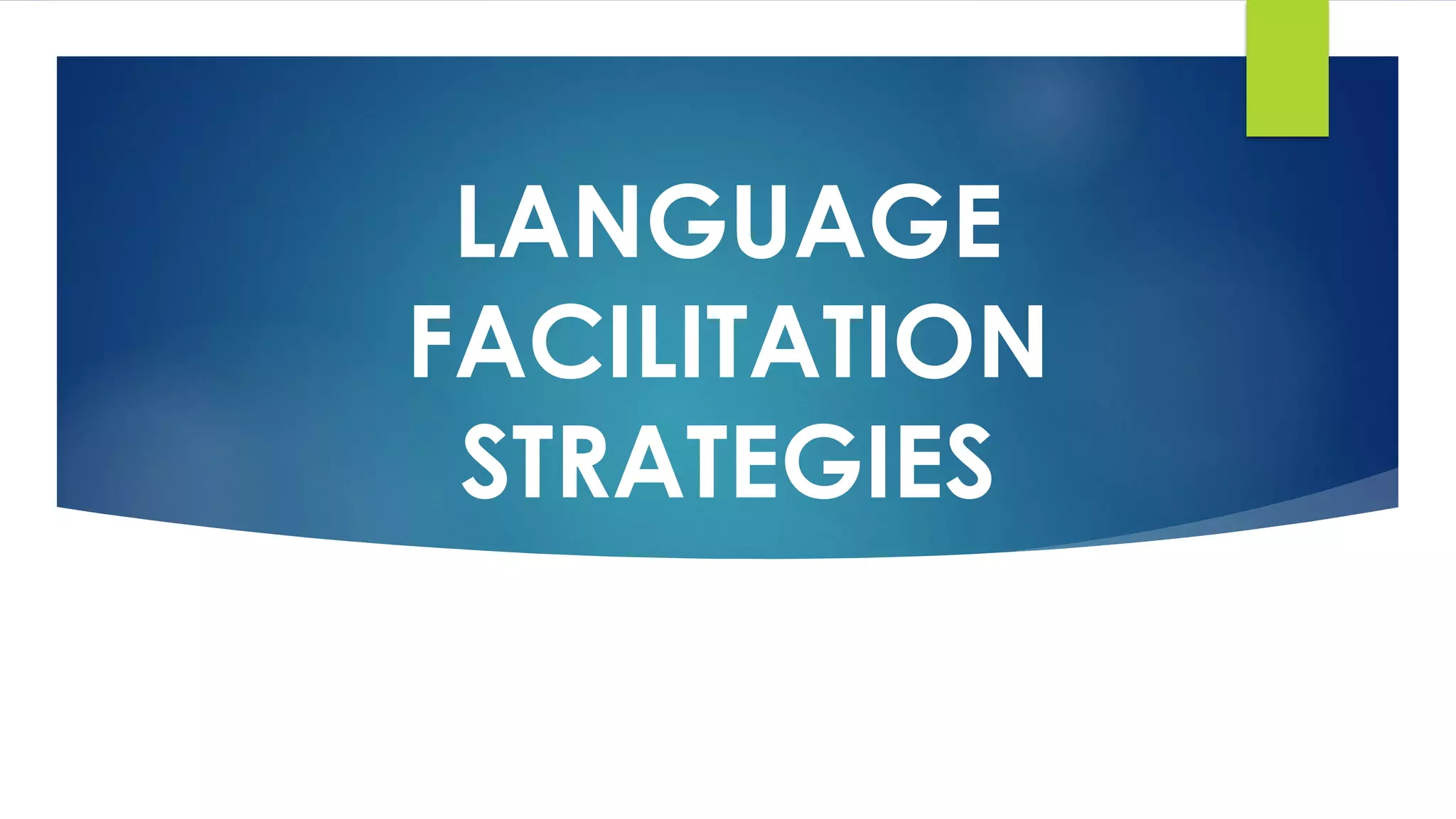 LANGUAGE
FACILITATION
STRATEGIES
 
