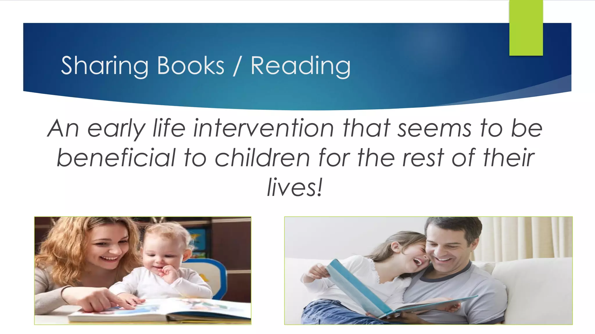 Sharing Books / Reading
An early life intervention that seems to be
beneficial to children for the rest of their
lives!
 