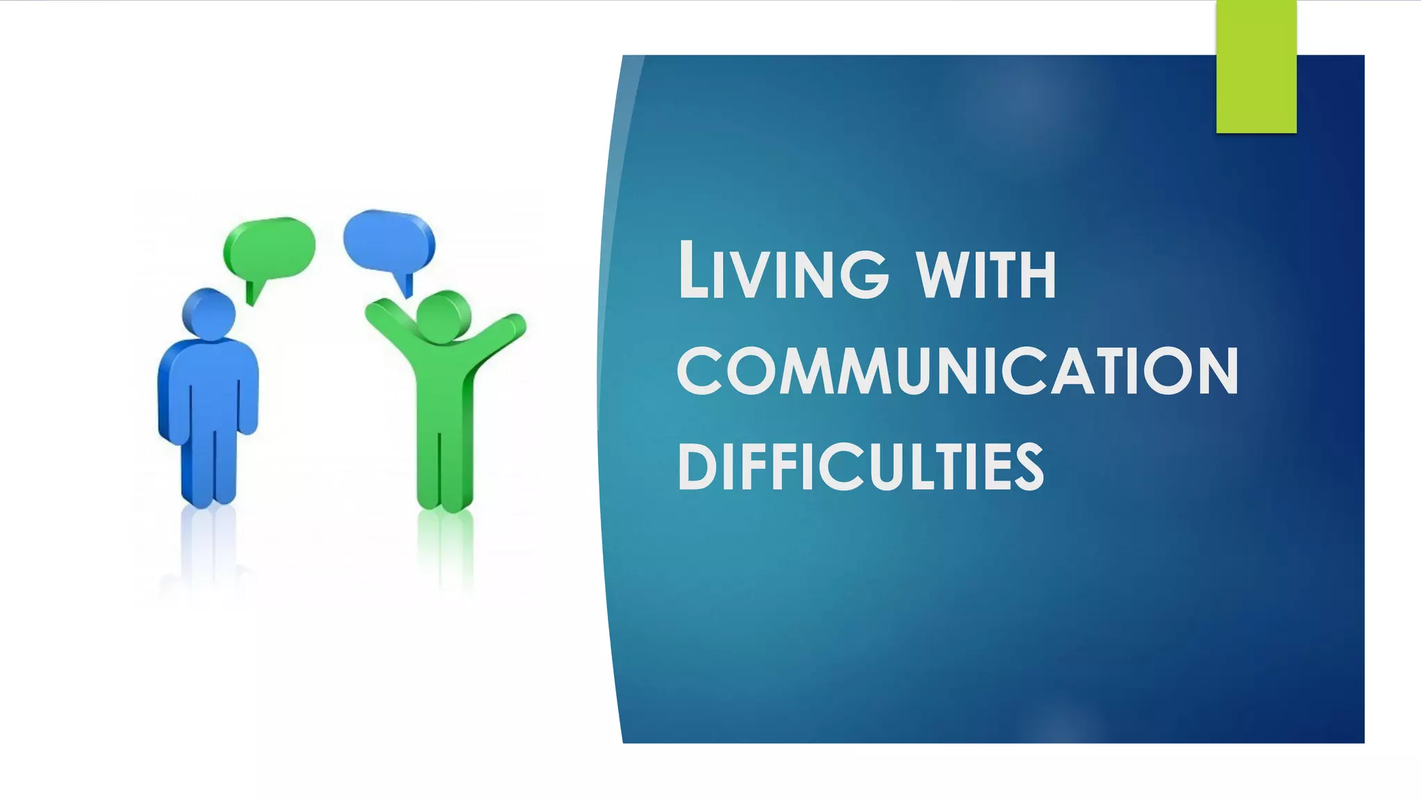 LIVING WITH
COMMUNICATION
DIFFICULTIES
 
