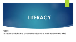 LITERACY
Goal:
To teach students the critical skills needed to learn to read and write
 
