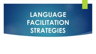 LANGUAGE
FACILITATION
STRATEGIES
 
