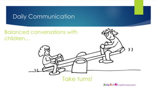 Balanced conversations with
children…
Take turns!
Daily Communication
 