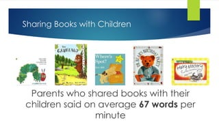 Sharing Books with Children
Parents who shared books with their
children said on average 67 words per
minute
 