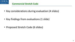 Commercial Stretch Code
29
• Key considerations during evaluation (4 slides)
• Key findings from evaluations (1 slide)
• Proposed Stretch Code (6 slides)
 