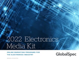 ONLINE MARKETING PROGRAMS FOR
THE ELECTRONI CS INDUSTRY
globalspec.com/advertising
2022 Electronics
MediaKit
 