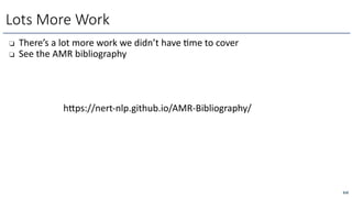 ❏ There’s a lot more work we didn’t have Lme to cover
❏ See the AMR bibliography
Lots More Work
310
hfps://nert-nlp.github.io/AMR-Bibliography/
 