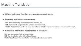 Machine Transla6on
● Repeating words with same meaning
● MT methods using Transformers can make seman=c errors
● Hallucinate informa=on not contained in the source
 