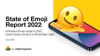 State of Emoji
Report 2022
Innovative Emoji Usage in 2022
Casts Classic Emoji in a Whole New Light
July 2022
 