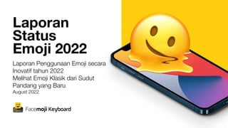 Laporan
Status
Emoji 2022
Laporan Penggunaan Emoji secara
Inovatif tahun 2022
Melihat Emoji Klasik dari Sudut
Pandang yang Baru
August 2022
 