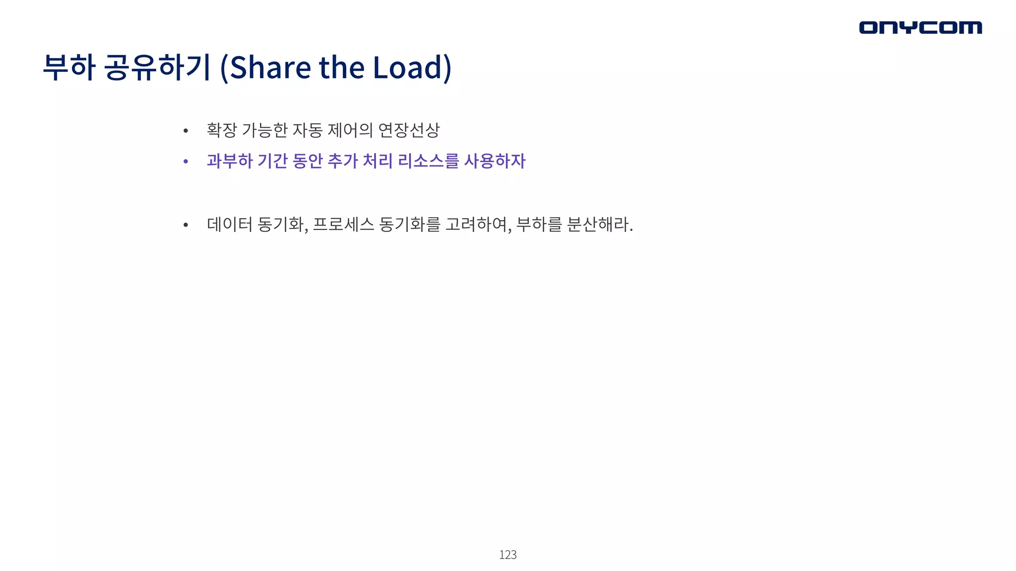 123
• 확장 가능한 자동 제어의 연장선상
• 과부하 기간 동안 추가 처리 리소스를 사용하자
• 데이터 동기화, 프로세스 동기화를 고려하여, 부하를 분산해라.
부하 공유하기 (Share the Load)
 