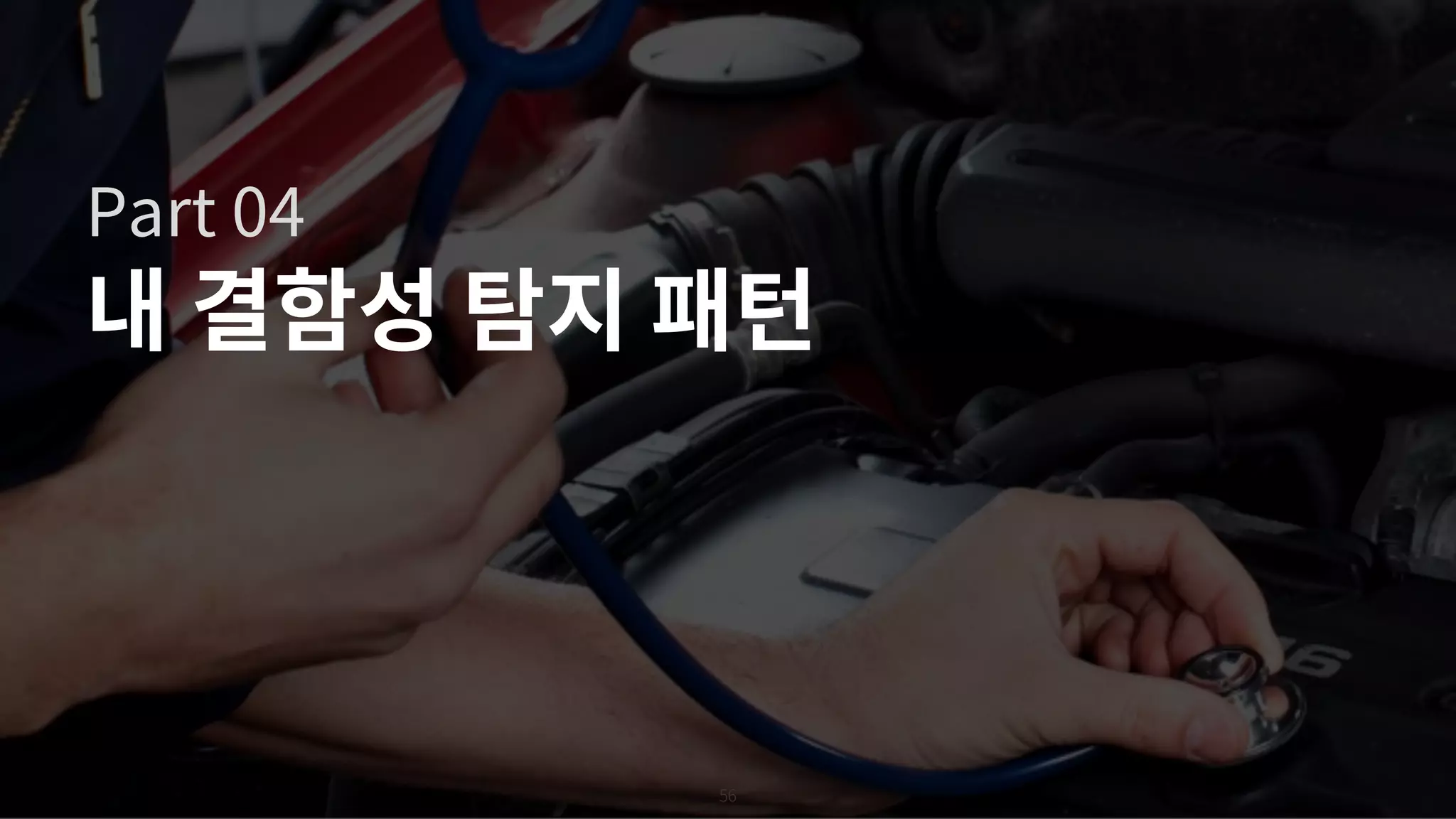 56
내 결함성 탐지 패턴
Part 04
 