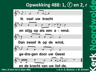 Heer, ik kom tot U (Opw 488) t. & m. G. Bullock; v. M. Schaart
Opwekking 488: 1, ⓡ en 2, r
 