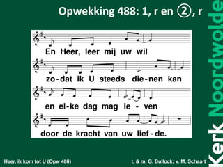 Heer, ik kom tot U (Opw 488) t. & m. G. Bullock; v. M. Schaart
Opwekking 488: 1, r en ②, r
 