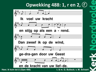 Heer, ik kom tot U (Opw 488) t. & m. G. Bullock; v. M. Schaart
Opwekking 488: 1, r en 2, ⓡ
 