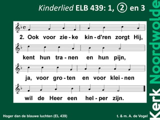 Hoger dan de blauwe luchten (EL 439) t. & m. A. de Vogel
Kinderlied ELB 439: 1, ② en 3
 