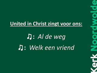 United in Christ zingt voor ons:
♫: Al de weg
♫: Welk een vriend
 