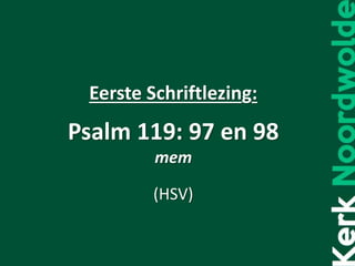 Eerste Schriftlezing:
Psalm 119: 97 en 98
mem
(HSV)
 