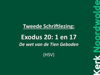 Tweede Schriftlezing:
Exodus 20: 1 en 17
De wet van de Tien Geboden
(HSV)
 