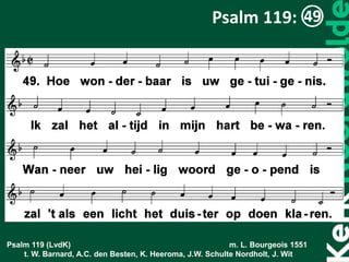 Psalm 119 (LvdK) m. L. Bourgeois 1551
t. W. Barnard, A.C. den Besten, K. Heeroma, J.W. Schulte Nordholt, J. Wit
Psalm 119:
 