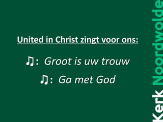 United in Christ zingt voor ons:
♫: Groot is uw trouw
♫: Ga met God
 