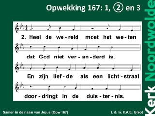 Samen in de naam van Jezus (Opw 167) t. & m. C.A.E. Groot
Opwekking 167: 1, ② en 3
 