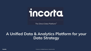 © Incorta, Inc. All Rights Reserved - Internal Use Only
A Uniﬁed Data & Analytics Platform for your
Data Strategy
 