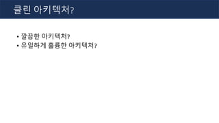 클린 아키텍처?
• 깔끔한 아키텍처?
• 유일하게 훌륭한 아키텍처?
 