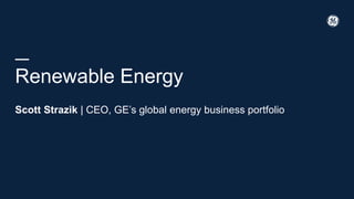 Renewable Energy
Scott Strazik | CEO, GE’s global energy business portfolio
 