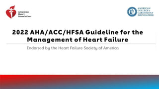 2022 AHA/ACC/HFSA Guideline for the
Management of Heart Failure
Endorsed by the Heart Failure Society of America
 