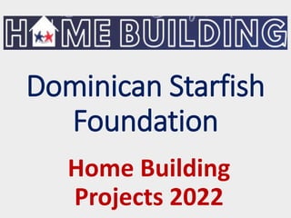 Dominican Starfish
Foundation
Home Building
Projects 2022
 
