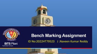 BITS Pilani
Hyderabad Campus
Bench Marking Assignment
ID No:2022HT79523 J .Naveen Kumar Reddy
 