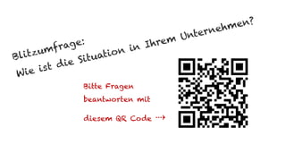 Blitzumfrage:
Wie ist die Situation in Ihrem Unternehmen?
Bitte Fragen
beantworten mit
diesem QR Code ⇢
 
